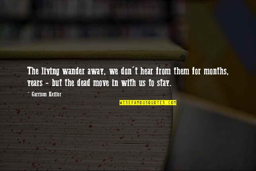 Consciousness Expanding Quotes By Garrison Keillor: The living wander away, we don't hear from