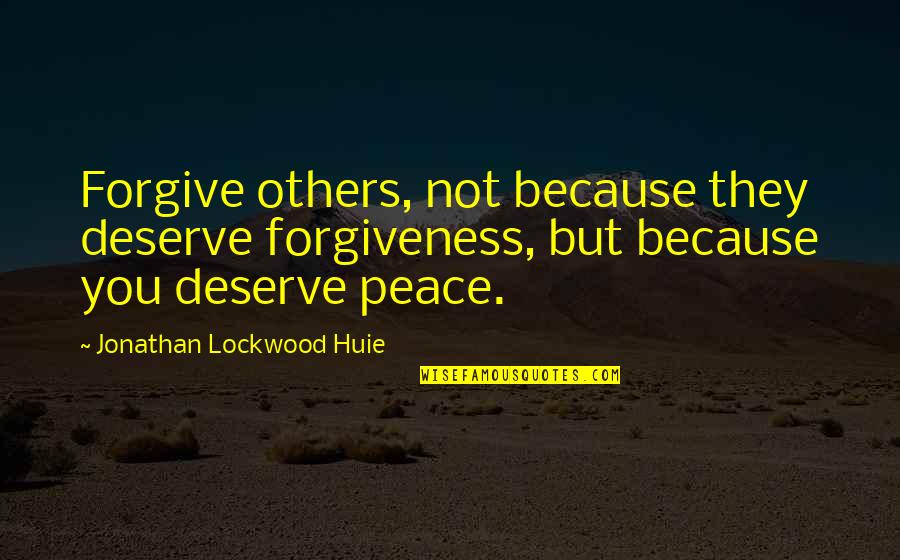 Consciousness Expanding Quotes By Jonathan Lockwood Huie: Forgive others, not because they deserve forgiveness, but