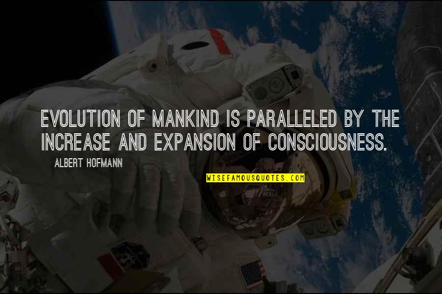 Consciousness Expansion Quotes By Albert Hofmann: Evolution of mankind is paralleled by the increase