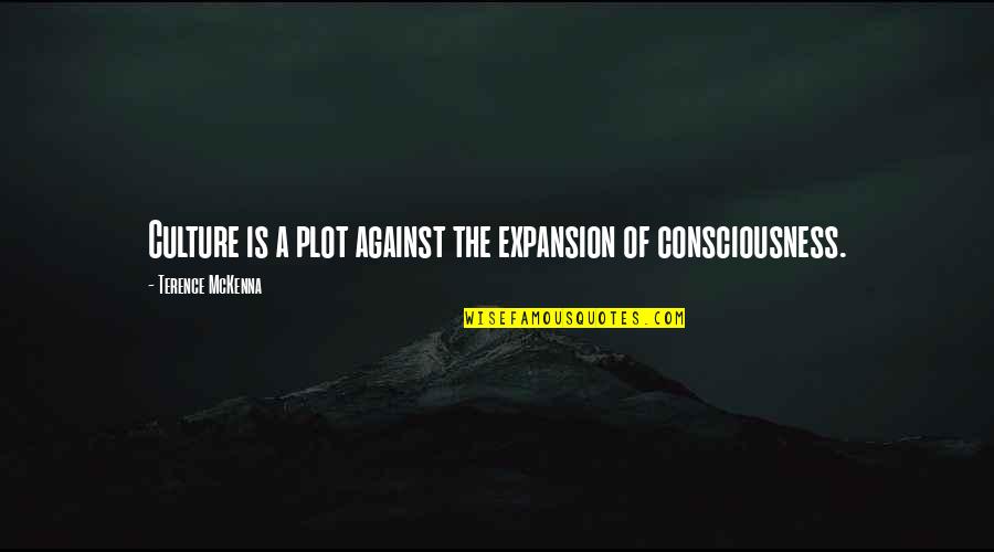 Consciousness Expansion Quotes By Terence McKenna: Culture is a plot against the expansion of Consciousness Expansion Quotes By Terence McKenna: Culture is a plot against the expansion of