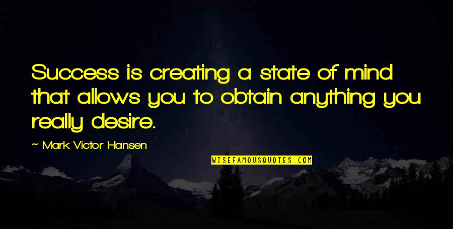 Consciousness Explained Quotes By Mark Victor Hansen: Success is creating a state of mind that
