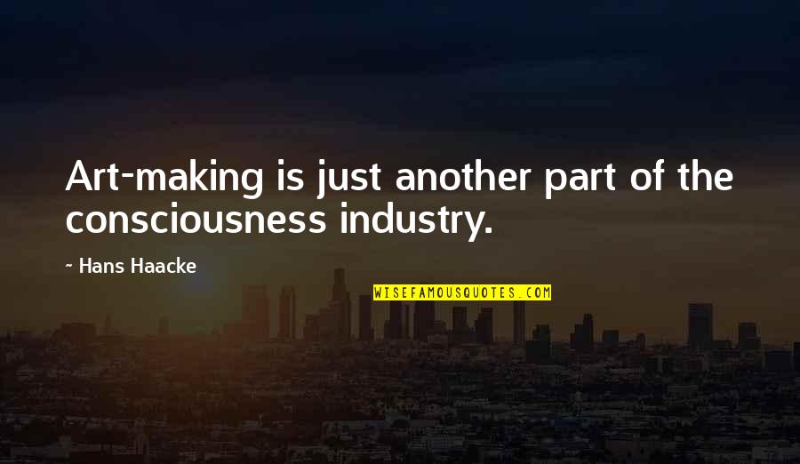 Consciousness Industry Quotes By Hans Haacke: Art-making is just another part of the consciousness