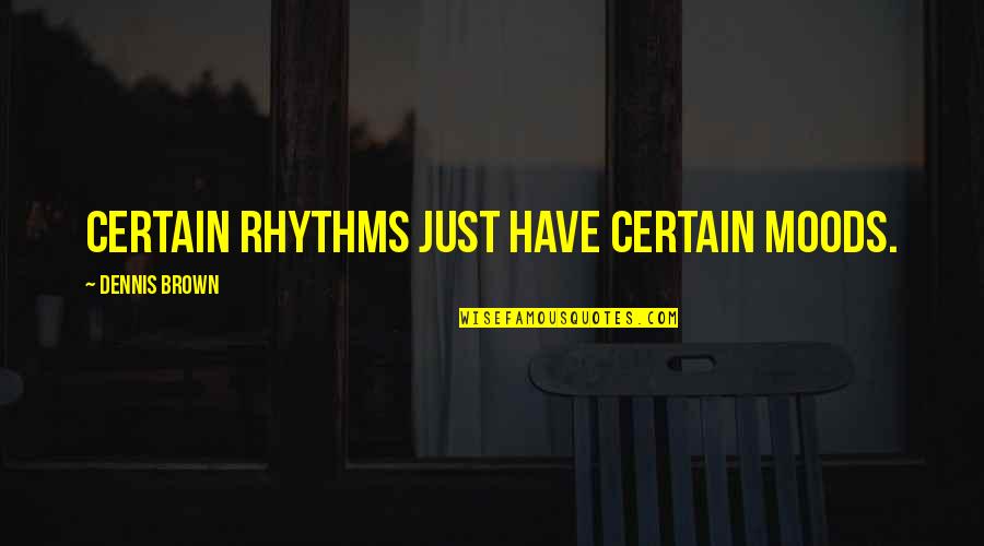 Consciousness Is Immaterial Quotes By Dennis Brown: Certain rhythms just have certain moods. Consciousness Is Immaterial Quotes By Dennis Brown: Certain rhythms just have certain moods.