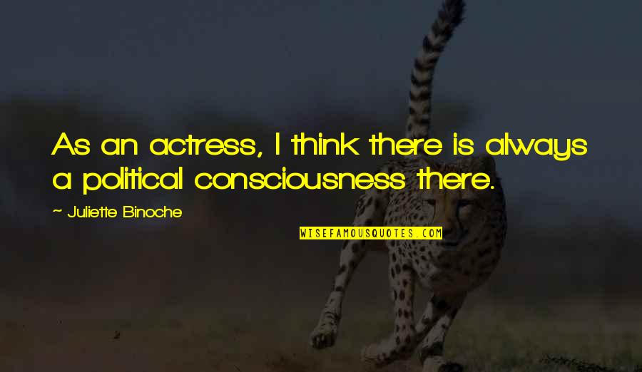 Consciousness Is Quotes By Juliette Binoche: As an actress, I think there is always