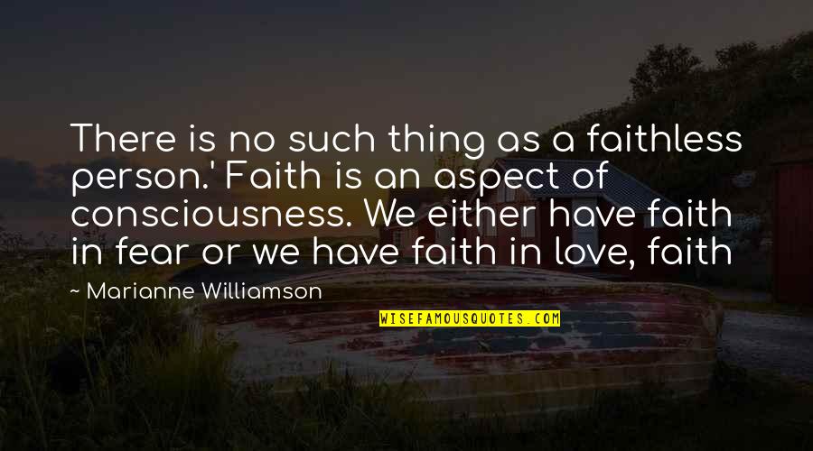 Consciousness Is Quotes By Marianne Williamson: There is no such thing as a faithless