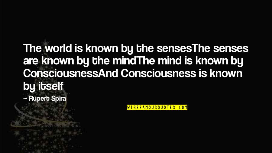 Consciousness Is Quotes By Rupert Spira: The world is known by the sensesThe senses