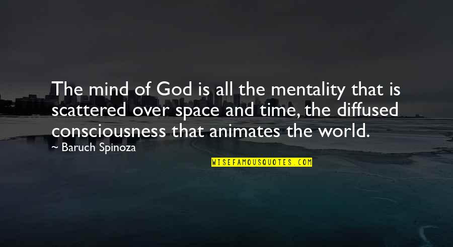 Consciousness Mind Quotes By Baruch Spinoza: The mind of God is all the mentality