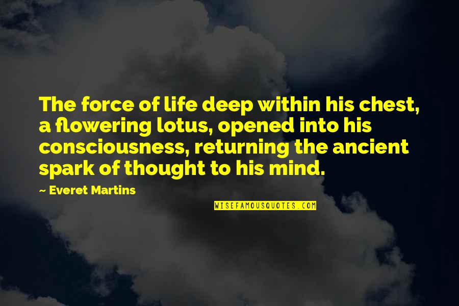 Consciousness Mind Quotes By Everet Martins: The force of life deep within his chest,