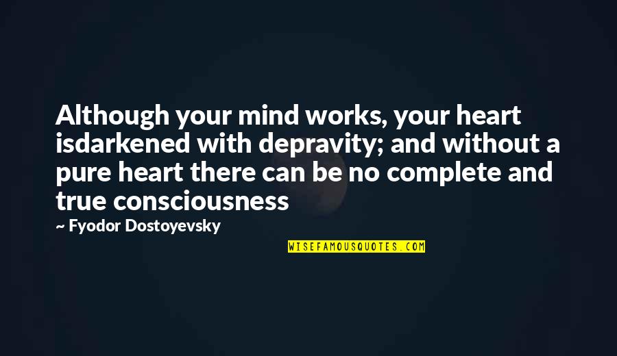 Consciousness Mind Quotes By Fyodor Dostoyevsky: Although your mind works, your heart isdarkened with