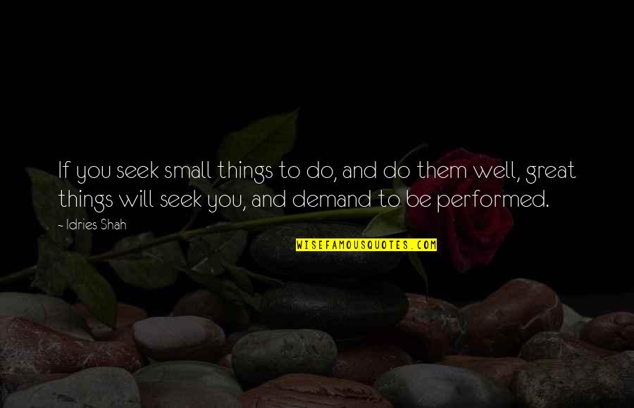 Consciousness Mind Quotes By Idries Shah: If you seek small things to do, and