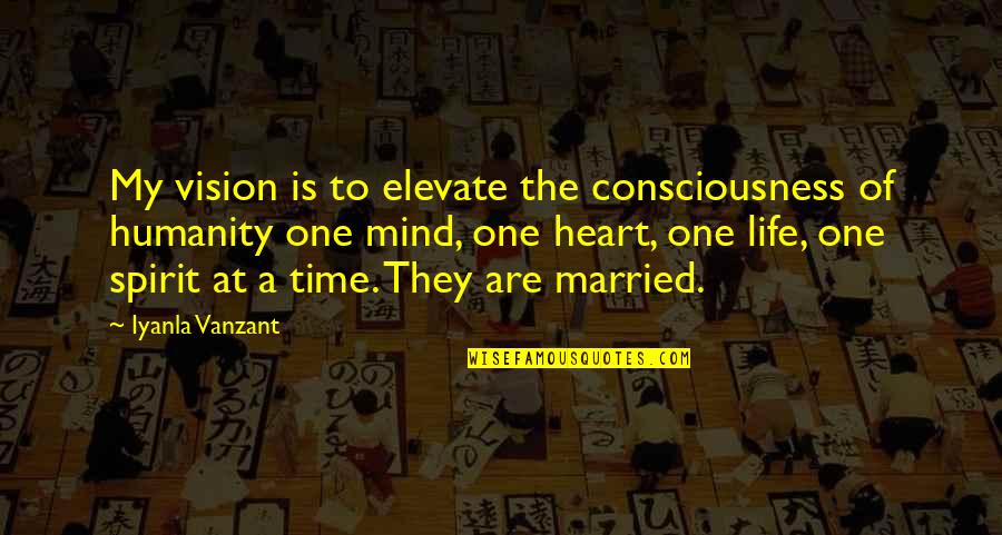 Consciousness Mind Quotes By Iyanla Vanzant: My vision is to elevate the consciousness of