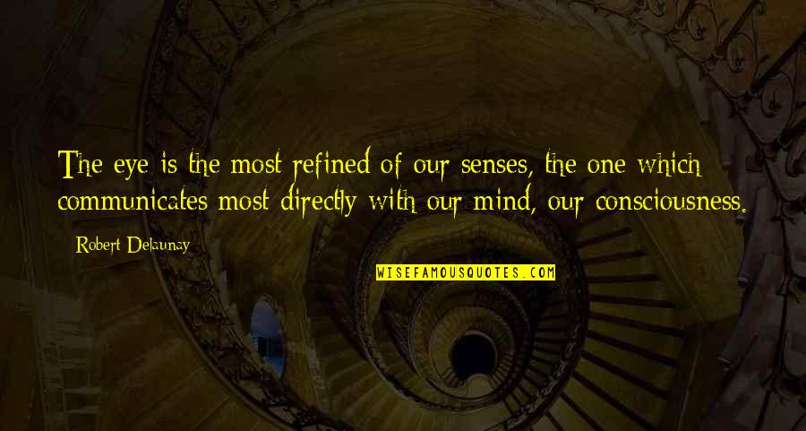Consciousness Mind Quotes By Robert Delaunay: The eye is the most refined of our