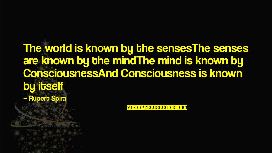 Consciousness Mind Quotes By Rupert Spira: The world is known by the sensesThe senses
