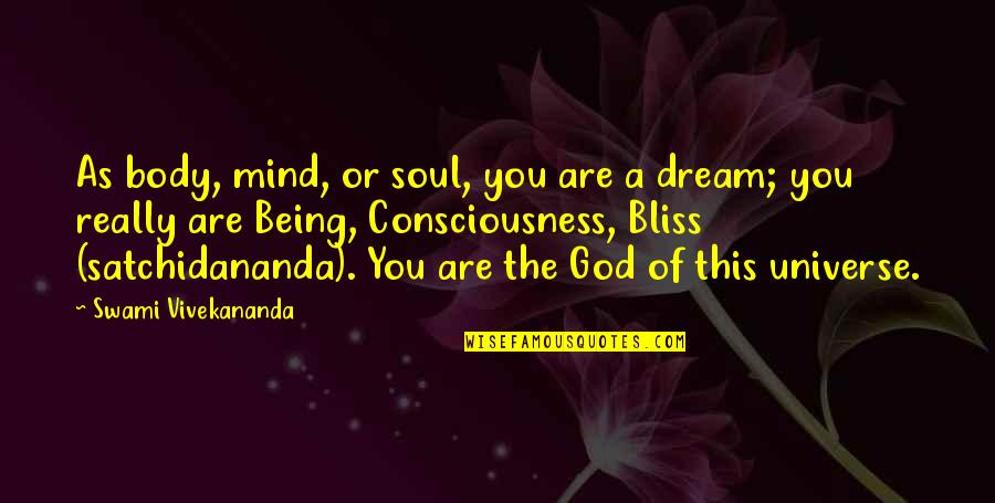 Consciousness Mind Quotes By Swami Vivekananda: As body, mind, or soul, you are a