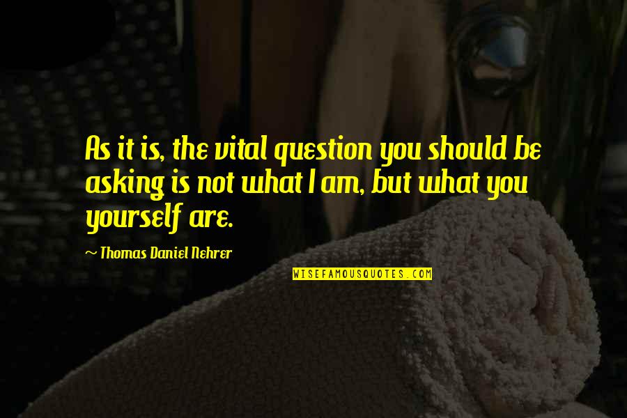 Consciousness Mind Quotes By Thomas Daniel Nehrer: As it is, the vital question you should