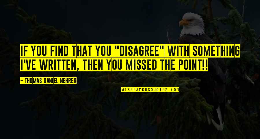 Consciousness Mind Quotes By Thomas Daniel Nehrer: If you find that you "disagree" with something