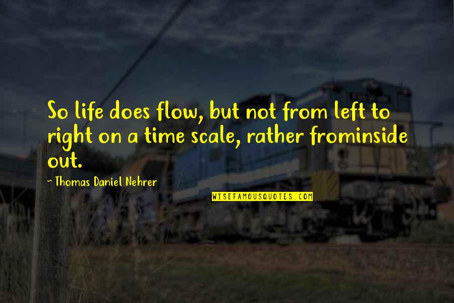 Consciousness Mind Quotes By Thomas Daniel Nehrer: So life does flow, but not from left