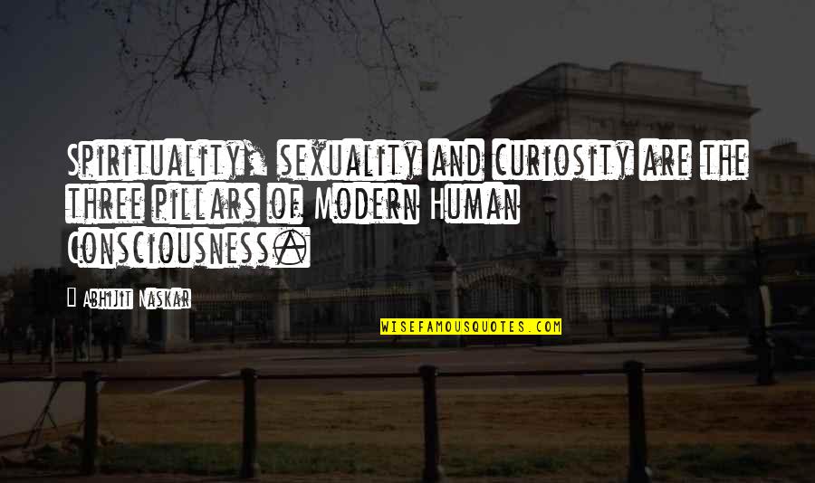 Consciousness Neuroscience Quotes By Abhijit Naskar: Spirituality, sexuality and curiosity are the three pillars Consciousness Neuroscience Quotes By Abhijit Naskar: Spirituality, sexuality and curiosity are the three pillars