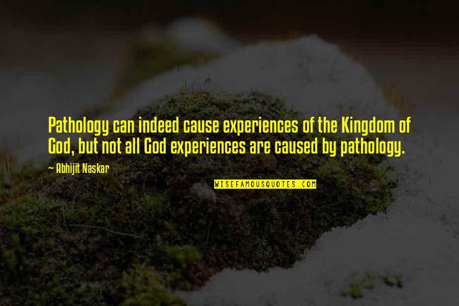 Consciousness Neuroscience Quotes By Abhijit Naskar: Pathology can indeed cause experiences of the Kingdom