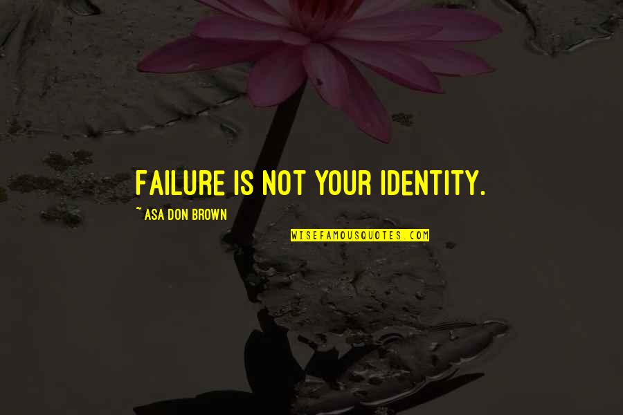 Consciousness Neuroscience Quotes By Asa Don Brown: Failure is not your identity. Consciousness Neuroscience Quotes By Asa Don Brown: Failure is not your identity.