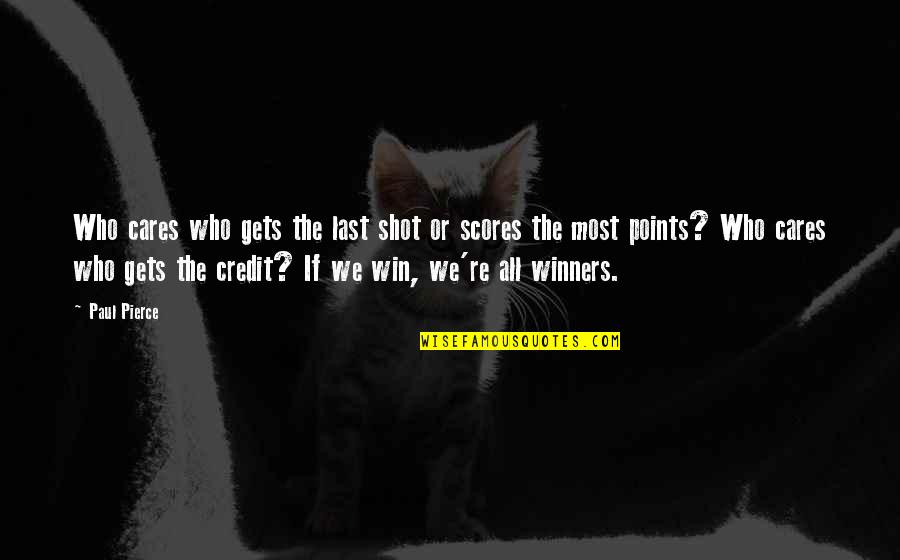 Consciousness Neuroscience Quotes By Paul Pierce: Who cares who gets the last shot or Consciousness Neuroscience Quotes By Paul Pierce: Who cares who gets the last shot or