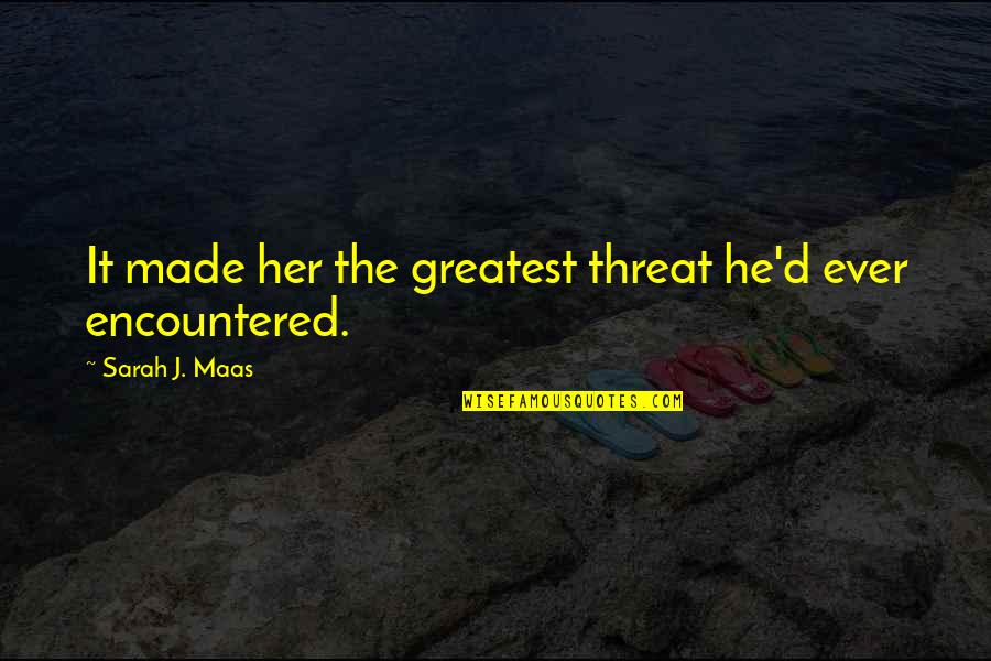 Consciousness Neuroscience Quotes By Sarah J. Maas: It made her the greatest threat he'd ever Consciousness Neuroscience Quotes By Sarah J. Maas: It made her the greatest threat he'd ever
