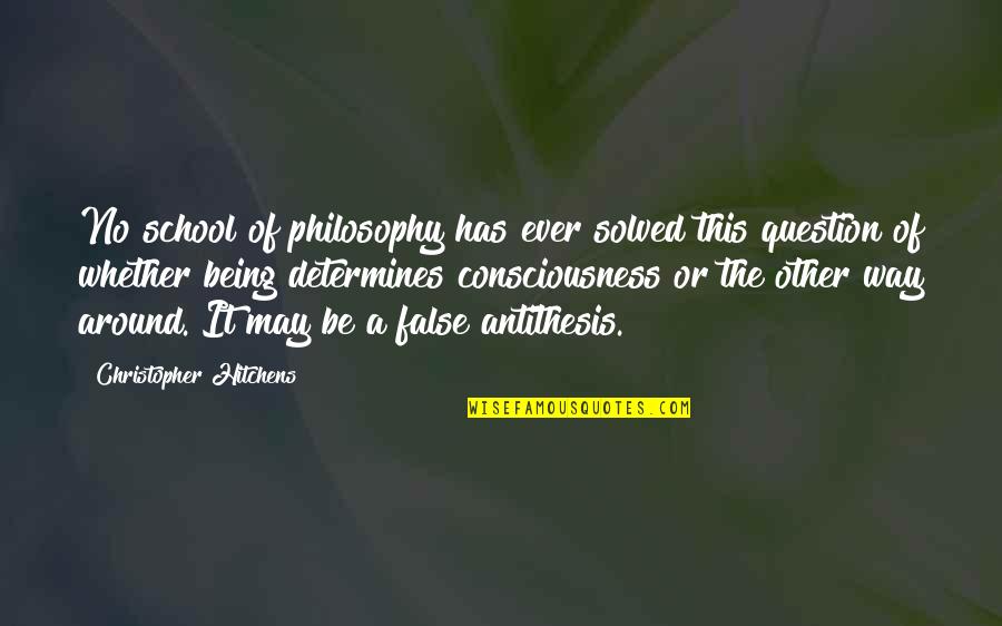 Consciousness Philosophy Quotes By Christopher Hitchens: No school of philosophy has ever solved this Consciousness Philosophy Quotes By Christopher Hitchens: No school of philosophy has ever solved this