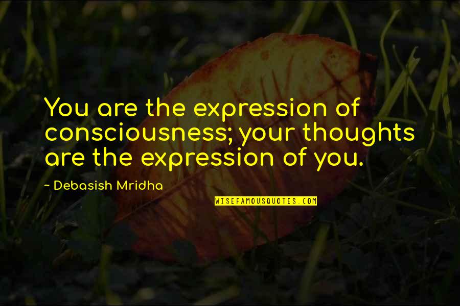 Consciousness Philosophy Quotes By Debasish Mridha: You are the expression of consciousness; your thoughts