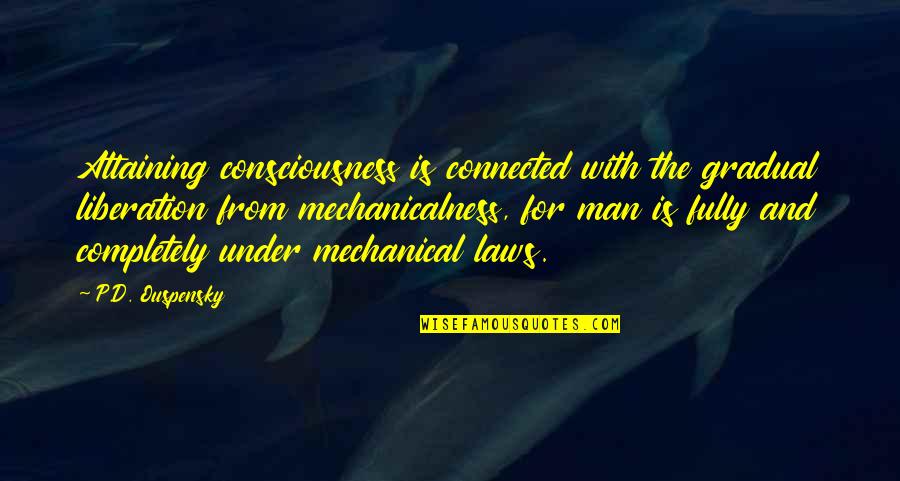 Consciousness Philosophy Quotes By P.D. Ouspensky: Attaining consciousness is connected with the gradual liberation Consciousness Philosophy Quotes By P.D. Ouspensky: Attaining consciousness is connected with the gradual liberation