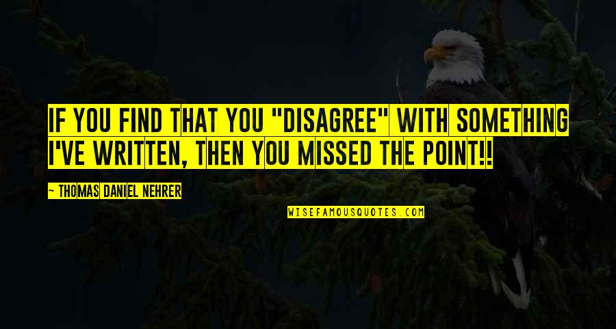 Consciousness Philosophy Quotes By Thomas Daniel Nehrer: If you find that you "disagree" with something Consciousness Philosophy Quotes By Thomas Daniel Nehrer: If you find that you "disagree" with something