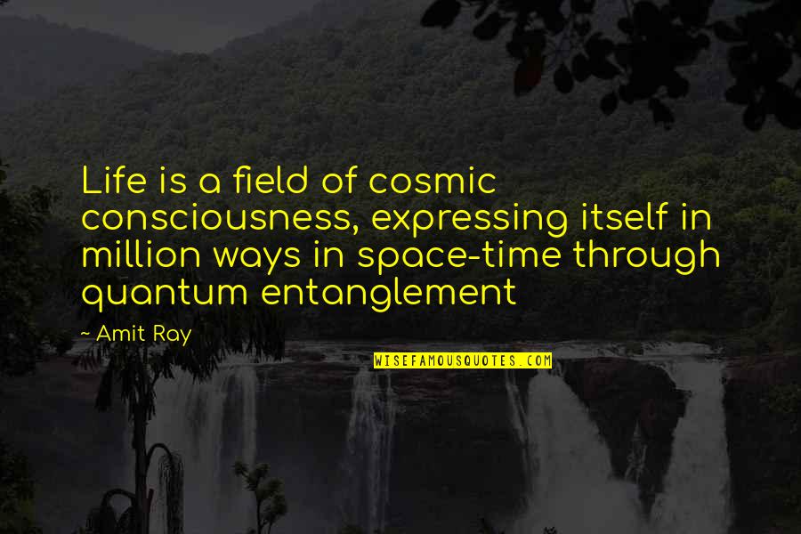 Consciousness Quantum Physics Quotes By Amit Ray: Life is a field of cosmic consciousness, expressing Consciousness Quantum Physics Quotes By Amit Ray: Life is a field of cosmic consciousness, expressing