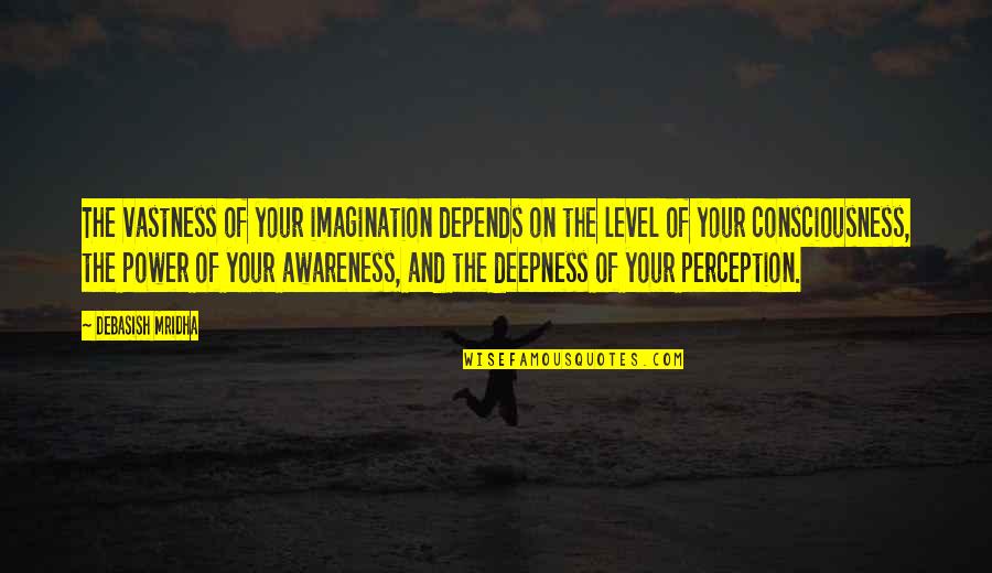 Consciousness Quotes And Quotes By Debasish Mridha: The vastness of your imagination depends on the