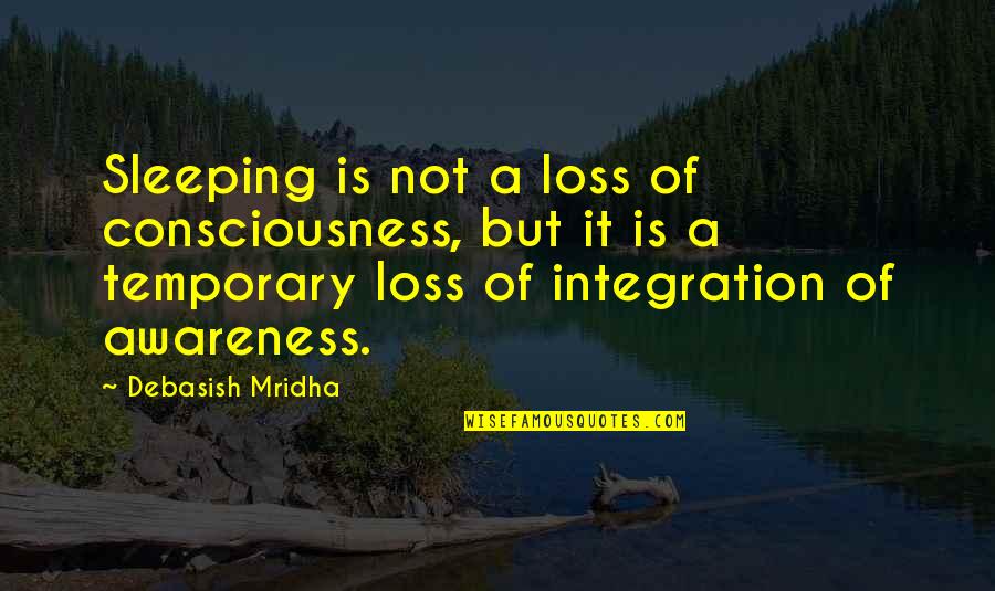 Consciousness Quotes And Quotes By Debasish Mridha: Sleeping is not a loss of consciousness, but