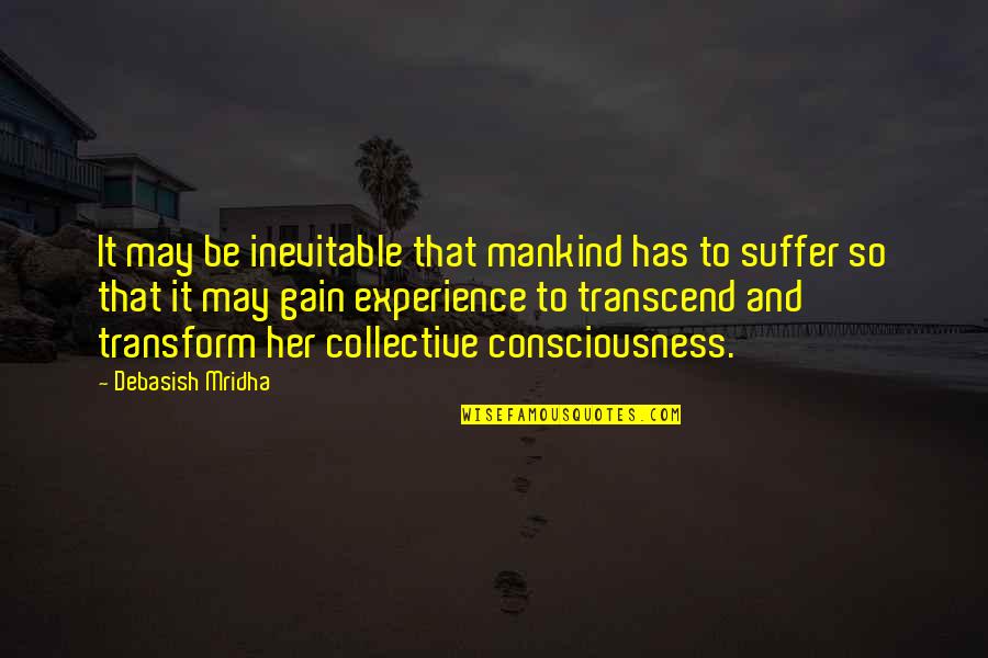 Consciousness Quotes And Quotes By Debasish Mridha: It may be inevitable that mankind has to