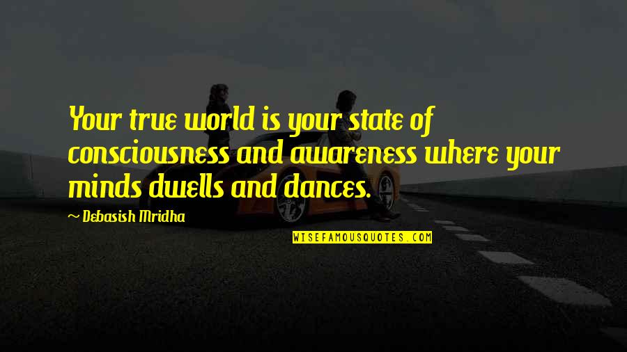 Consciousness Quotes And Quotes By Debasish Mridha: Your true world is your state of consciousness