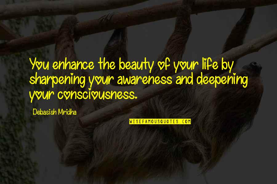 Consciousness Quotes And Quotes By Debasish Mridha: You enhance the beauty of your life by