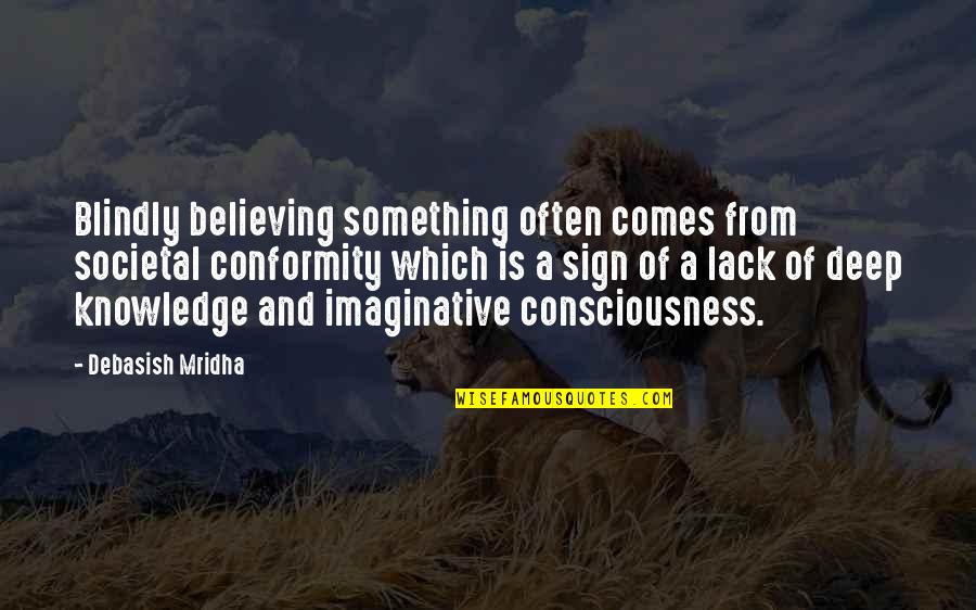 Consciousness Quotes And Quotes By Debasish Mridha: Blindly believing something often comes from societal conformity