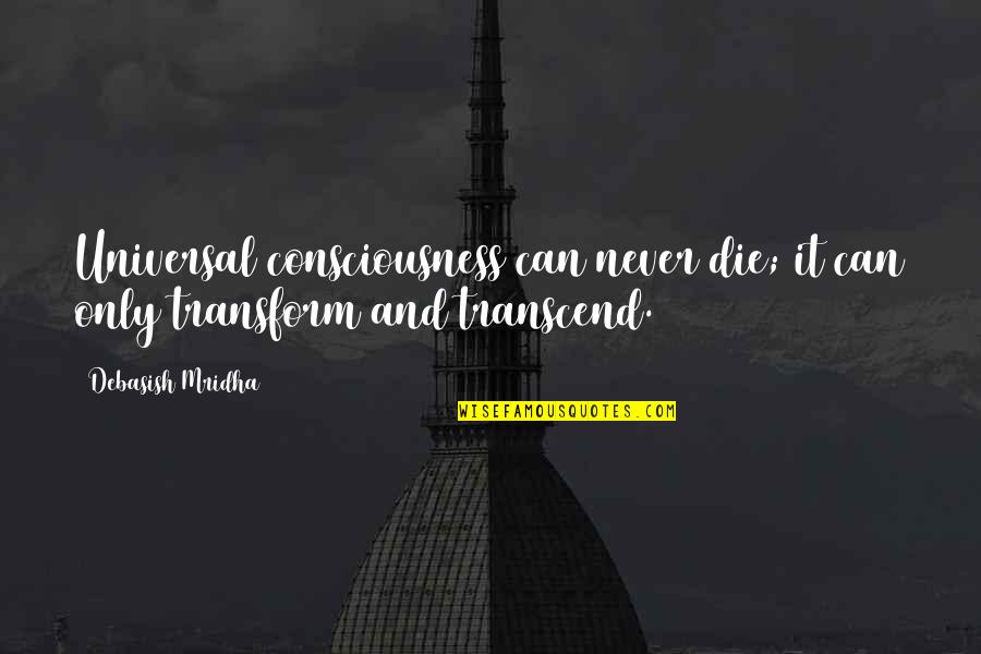 Consciousness Quotes And Quotes By Debasish Mridha: Universal consciousness can never die; it can only