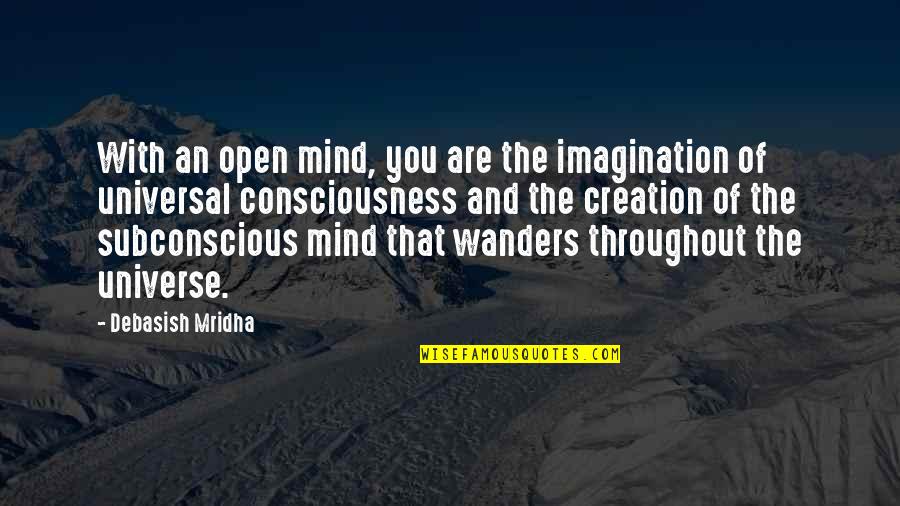 Consciousness Quotes And Quotes By Debasish Mridha: With an open mind, you are the imagination