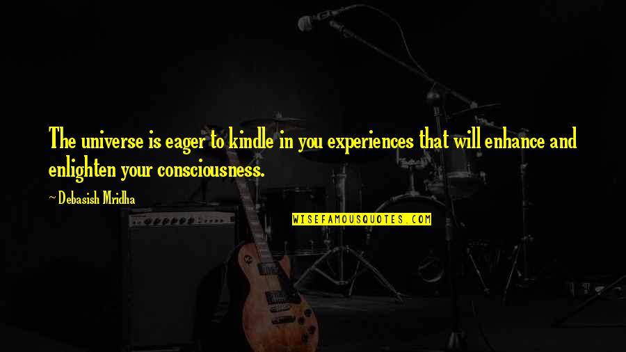 Consciousness Quotes And Quotes By Debasish Mridha: The universe is eager to kindle in you