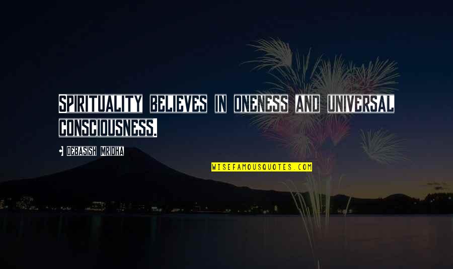 Consciousness Quotes And Quotes By Debasish Mridha: Spirituality believes in oneness and universal consciousness.