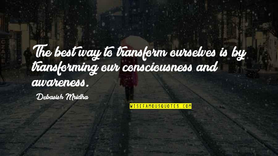 Consciousness Quotes And Quotes By Debasish Mridha: The best way to transform ourselves is by