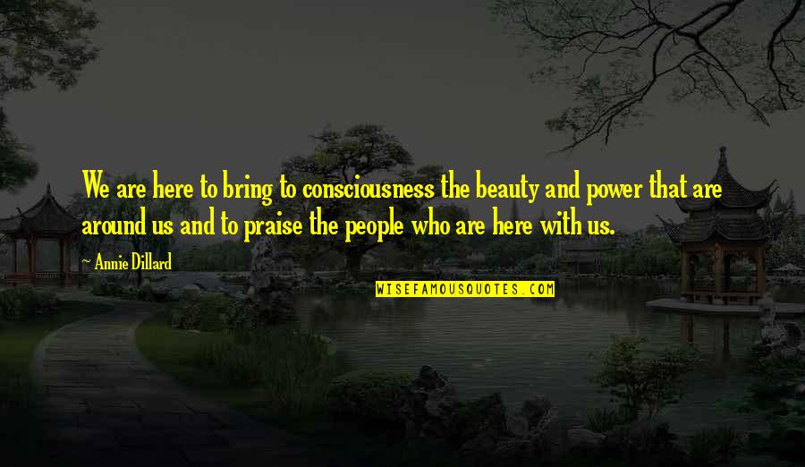 Consciousness Quotes By Annie Dillard: We are here to bring to consciousness the