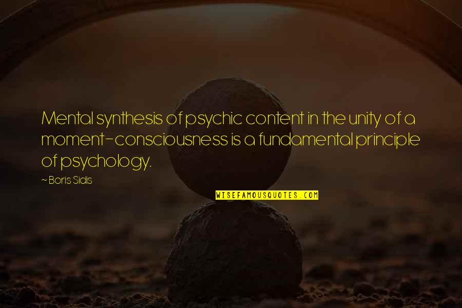 Consciousness Quotes By Boris Sidis: Mental synthesis of psychic content in the unity