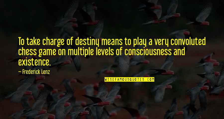 Consciousness Quotes By Frederick Lenz: To take charge of destiny means to play