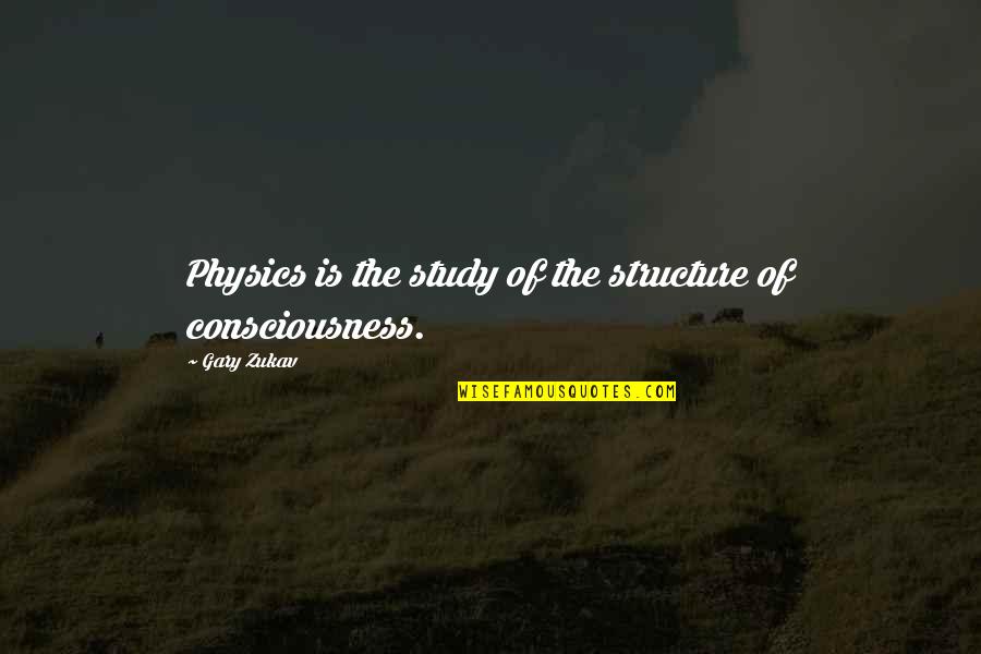 Consciousness Quotes By Gary Zukav: Physics is the study of the structure of