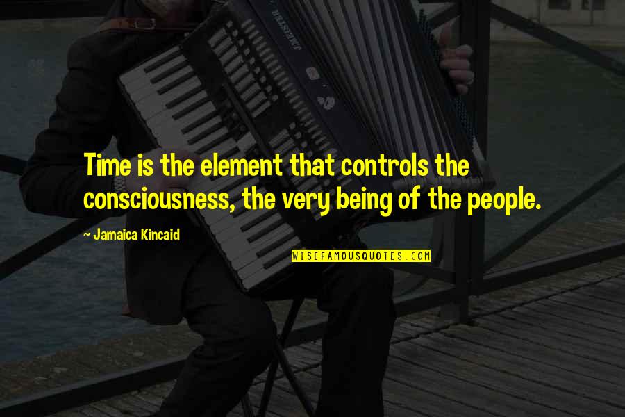 Consciousness Quotes By Jamaica Kincaid: Time is the element that controls the consciousness,