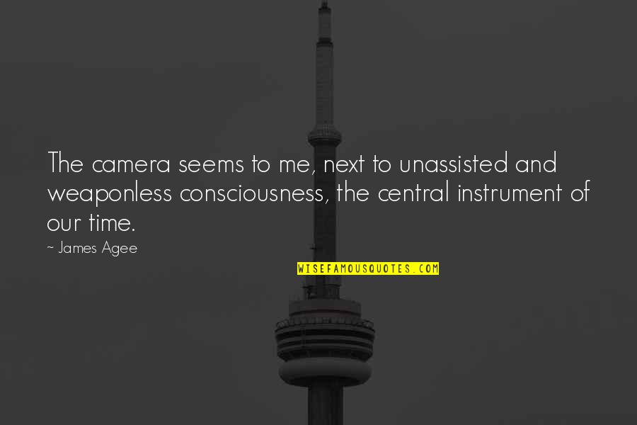 Consciousness Quotes By James Agee: The camera seems to me, next to unassisted