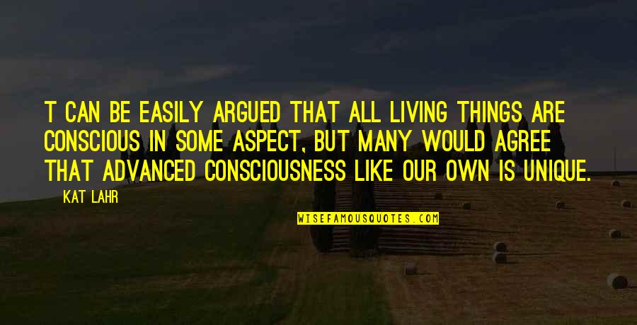 Consciousness Quotes By Kat Lahr: t can be easily argued that all living