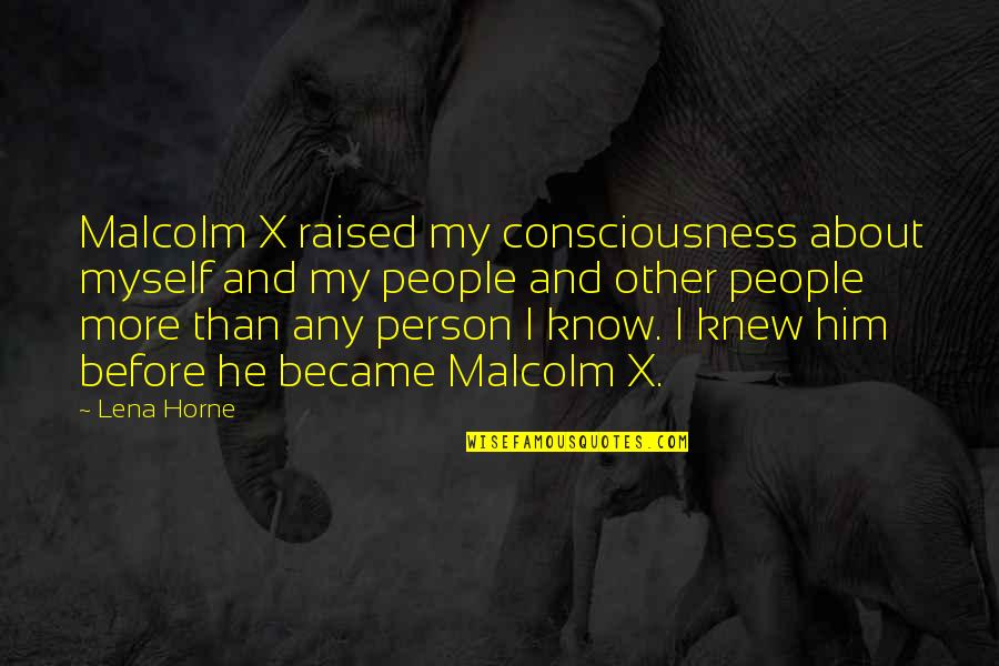 Consciousness Quotes By Lena Horne: Malcolm X raised my consciousness about myself and